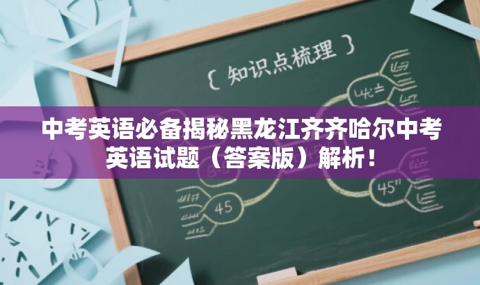 中考英语必备揭秘黑龙江齐齐哈尔中考英语试题(答案版)解析! 中考英语必备揭秘黑龙江齐齐哈尔中考英语试题(答案版)解析!