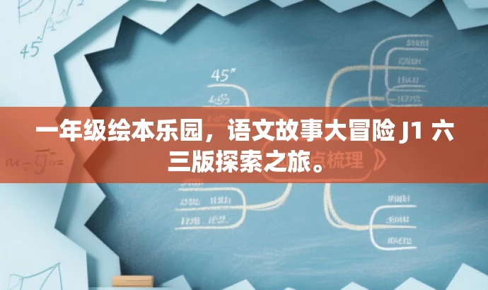 一年级绘本乐园,语文故事大冒险 J1 六三版探索之旅。 一年级绘本乐园,语文故事大冒险 J1 六三版探索之旅。