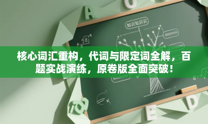 核心词汇重构,代词与限定词全解,百题实战演练,原卷版全面突破! 核心词汇重构,代词与限定词全解,百题实战演练,原卷版全面突破!