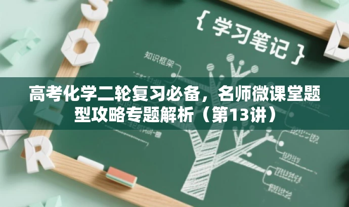 高考化学二轮复习必备,名师微课堂题型攻略专题解析(第13讲) 高考化学二轮复习必备,名师微课堂题型攻略专题解析(第13讲)