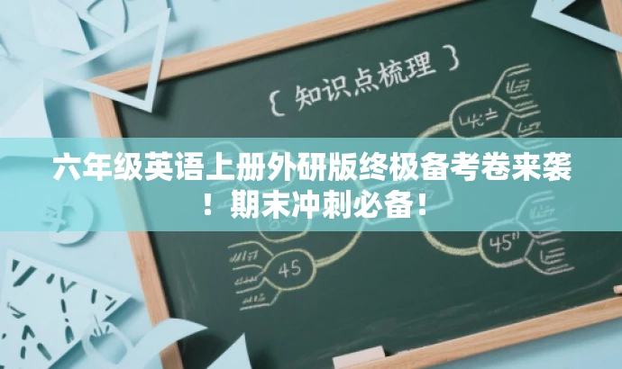 六年级英语上册外研版终极备考卷来袭!期末冲刺必备! 六年级英语上册外研版终极备考卷来袭!期末冲刺必备!