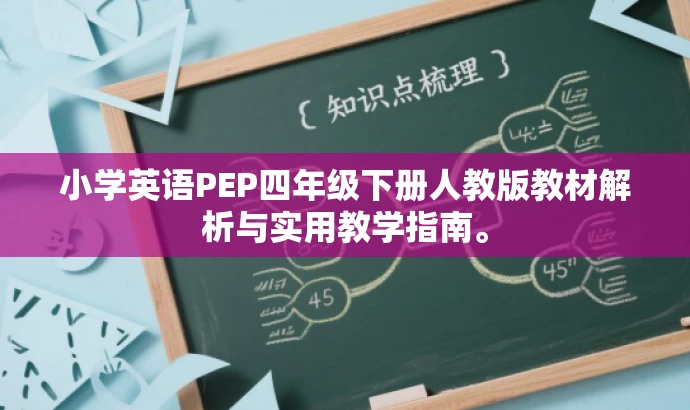 小学英语PEP四年级下册人教版教材解析与实用教学指南。 小学英语PEP四年级下册人教版教材解析与实用教学指南。