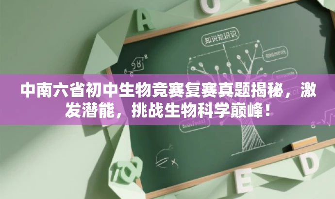中南六省初中生物竞赛复赛真题揭秘,激发潜能,挑战生物科学巅峰! 中南六省初中生物竞赛复赛真题揭秘,激发潜能,挑战生物科学巅峰!