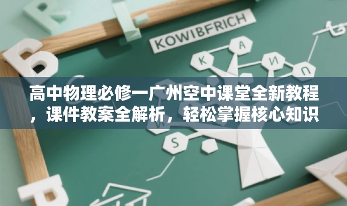 高中物理必修一广州空中课堂全新教程,课件教案全解析,轻松掌握核心知识! 高中物理必修一广州空中课堂全新教程,课件教案全解析,轻松掌握核心知识!