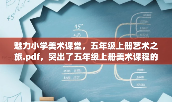 魅力小学美术课堂,五年级上册艺术之旅.pdf,突出了五年级上册美术课程的核心价值,同时使用了有吸引力的语言来引起学生的兴趣和好奇心,适配目标人群的需求。 魅力小学美术课堂,五年级上册艺术之旅.pdf,突出了五年级上册美术课程的核心价值,同时使用了有吸引力的语言来引起学生的兴趣和好奇心,适配目标人群的需求。