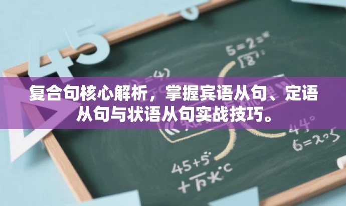 复合句核心解析,掌握宾语从句、定语从句与状语从句实战技巧。 复合句核心解析,掌握宾语从句、定语从句与状语从句实战技巧。