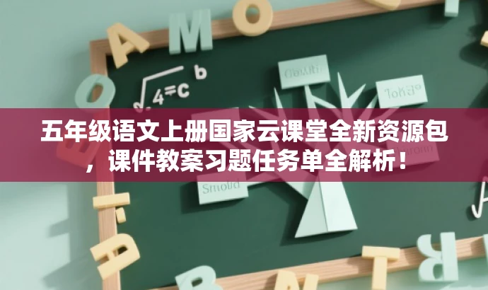 五年级语文上册国家云课堂全新资源包,课件教案习题任务单全解析! 五年级语文上册国家云课堂全新资源包,课件教案习题任务单全解析!