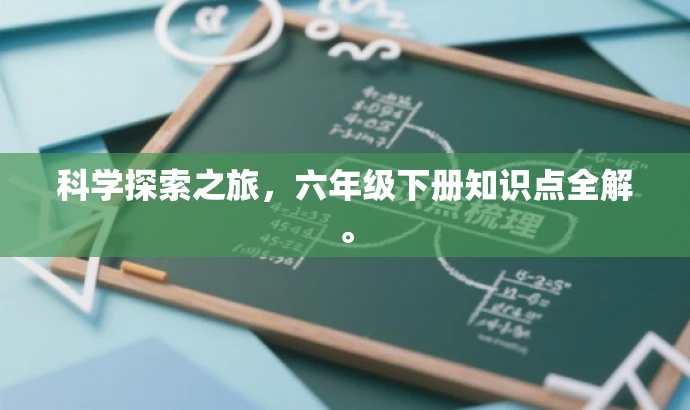 科学探索之旅,六年级下册知识点全解。 科学探索之旅,六年级下册知识点全解。