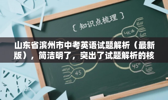 山东省滨州市中考英语试题解析(最新版),简洁明了,突出了试题解析的核心价值,同时提到了最新版,增加了时效性和吸引力,适合吸引教师群体和学生家长等目标人群的注意力。 山东省滨州市中考英语试题解析(最新版),简洁明了,突出了试题解析的核心价值,同时提到了最新版,增加了时效性和吸引力,适合吸引教师群体和学生家长等目标人群的注意力。