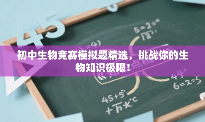 初中生物竞赛模拟题精选,挑战你的生物知识极限! 初中生物竞赛模拟题精选,挑战你的生物知识极限!