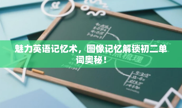 魅力英语记忆术,图像记忆解锁初二单词奥秘! 魅力英语记忆术,图像记忆解锁初二单词奥秘!