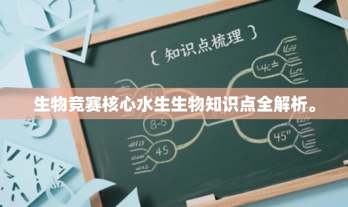 生物竞赛核心水生生物知识点全解析。 生物竞赛核心水生生物知识点全解析。