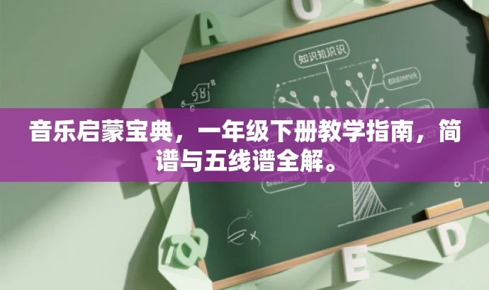 音乐启蒙宝典,一年级下册教学指南,简谱与五线谱全解。 音乐启蒙宝典,一年级下册教学指南,简谱与五线谱全解。