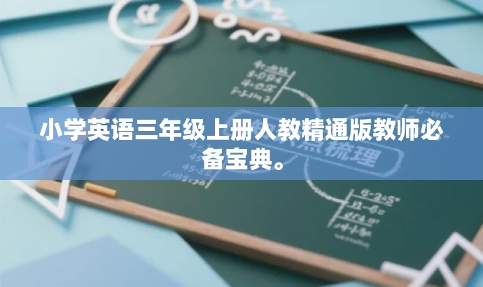 小学英语三年级上册人教精通版教师必备宝典。 小学英语三年级上册人教精通版教师必备宝典。