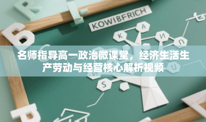 名师指导高一政治微课堂,经济生活生产劳动与经营核心解析视频 名师指导高一政治微课堂,经济生活生产劳动与经营核心解析视频