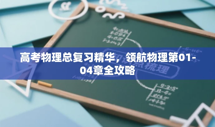 高考物理总复习精华,领航物理第01-04章全攻略 高考物理总复习精华,领航物理第01-04章全攻略