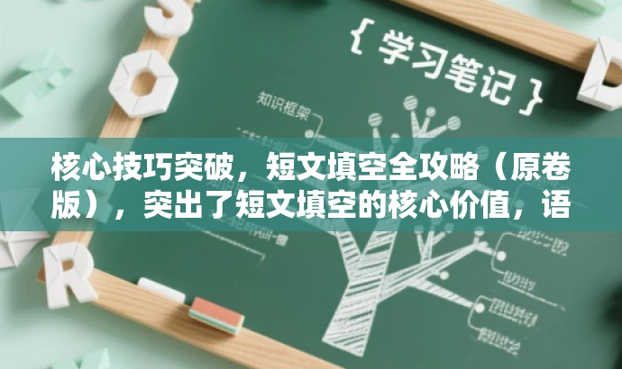 核心技巧突破,短文填空全攻略(原卷版),突出了短文填空的核心价值,语言简洁明了,能够吸引目标人群的注意力。 核心技巧突破,短文填空全攻略(原卷版),突出了短文填空的核心价值,语言简洁明了,能够吸引目标人群的注意力。