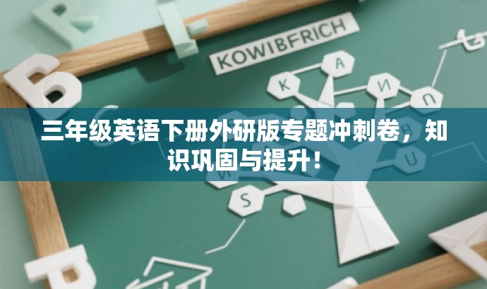 三年级英语下册外研版专题冲刺卷,知识巩固与提升! 三年级英语下册外研版专题冲刺卷,知识巩固与提升!