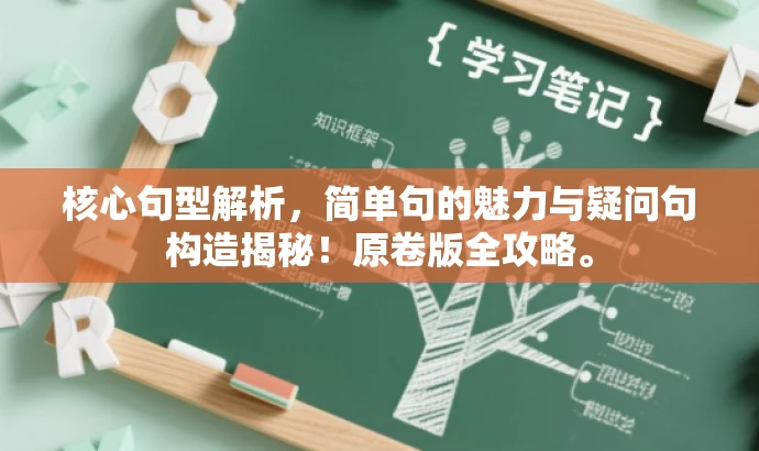 核心句型解析,简单句的魅力与疑问句构造揭秘!原卷版全攻略。 核心句型解析,简单句的魅力与疑问句构造揭秘!原卷版全攻略。