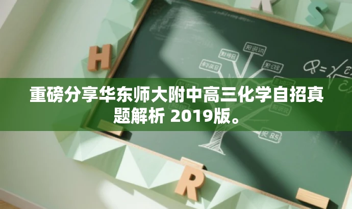 重磅分享华东师大附中高三化学自招真题解析 2019版。 重磅分享华东师大附中高三化学自招真题解析 2019版。