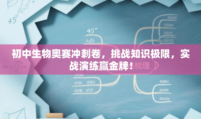 初中生物奥赛冲刺卷,挑战知识极限,实战演练赢金牌! 初中生物奥赛冲刺卷,挑战知识极限,实战演练赢金牌!
