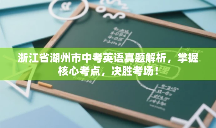 浙江省湖州市中考英语真题解析,掌握核心考点,决胜考场! 浙江省湖州市中考英语真题解析,掌握核心考点,决胜考场!