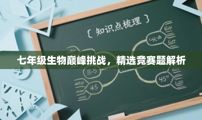 七年级生物巅峰挑战,精选竞赛题解析 七年级生物巅峰挑战,精选竞赛题解析