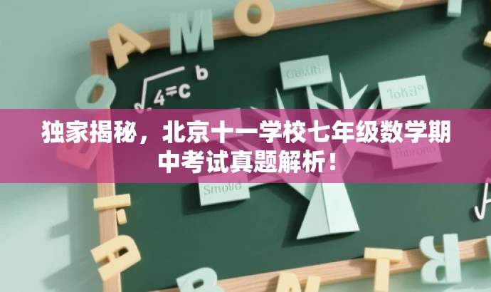 独家揭秘,北京十一学校七年级数学期中考试真题解析! 独家揭秘,北京十一学校七年级数学期中考试真题解析!
