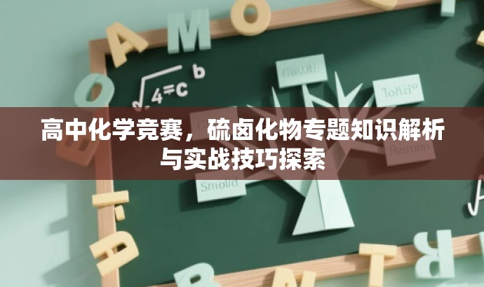 高中化学竞赛,硫卤化物专题知识解析与实战技巧探索 高中化学竞赛,硫卤化物专题知识解析与实战技巧探索