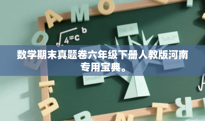 数学期末真题卷六年级下册人教版河南专用宝典。