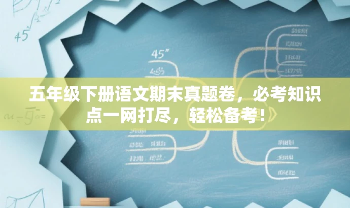 五年级下册语文期末真题卷,必考知识点一网打尽,轻松备考! 五年级下册语文期末真题卷,必考知识点一网打尽,轻松备考!