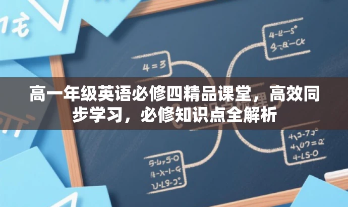 高一年级英语必修四精品课堂,高效同步学习,必修知识点全解析 高一年级英语必修四精品课堂,高效同步学习,必修知识点全解析