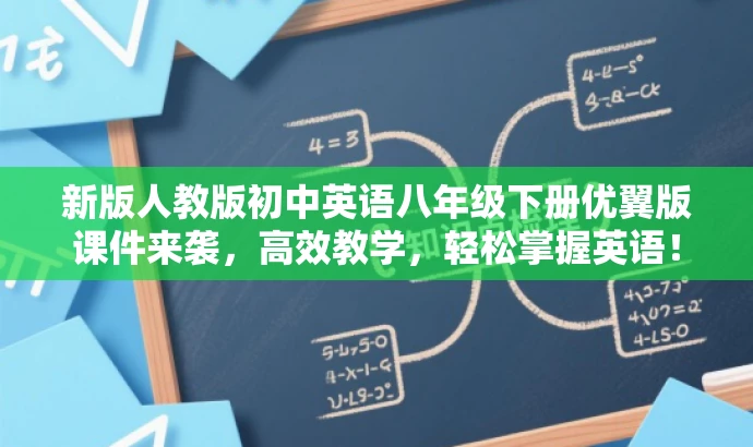 新版人教版初中英语八年级下册优翼版课件来袭,高效教学,轻松掌握英语! 新版人教版初中英语八年级下册优翼版课件来袭,高效教学,轻松掌握英语!