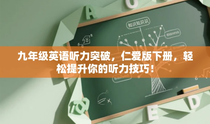 九年级英语听力突破,仁爱版下册,轻松提升你的听力技巧! 九年级英语听力突破,仁爱版下册,轻松提升你的听力技巧!