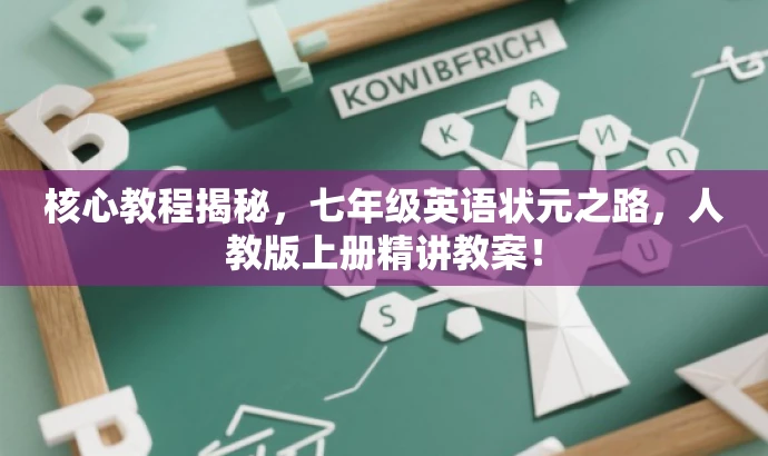 核心教程揭秘,七年级英语状元之路,人教版上册精讲教案! 核心教程揭秘,七年级英语状元之路,人教版上册精讲教案!