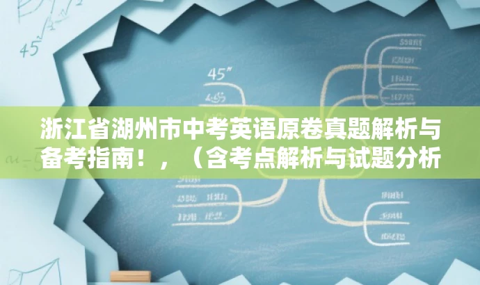 浙江省湖州市中考英语原卷真题解析与备考指南!,(含考点解析与试题分析) 浙江省湖州市中考英语原卷真题解析与备考指南!,(含考点解析与试题分析)