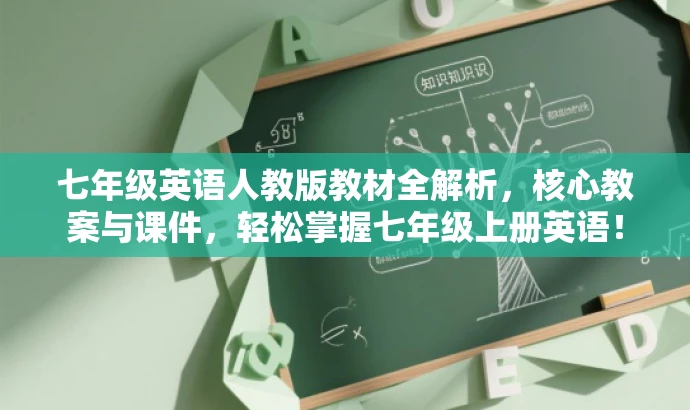 七年级英语人教版教材全解析,核心教案与课件,轻松掌握七年级上册英语! 七年级英语人教版教材全解析,核心教案与课件,轻松掌握七年级上册英语!