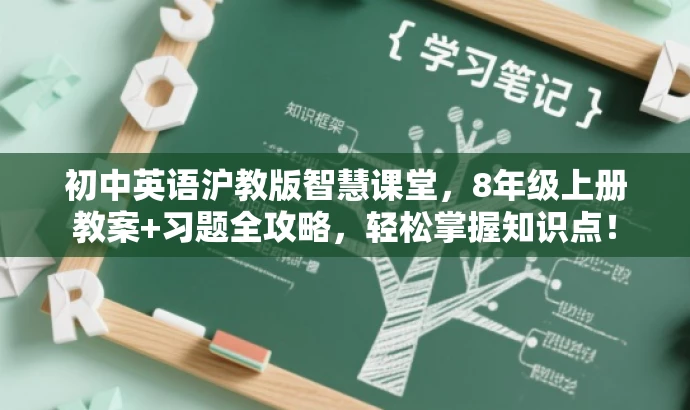 初中英语沪教版智慧课堂,8年级上册教案+习题全攻略,轻松掌握知识点! 初中英语沪教版智慧课堂,8年级上册教案+习题全攻略,轻松掌握知识点!