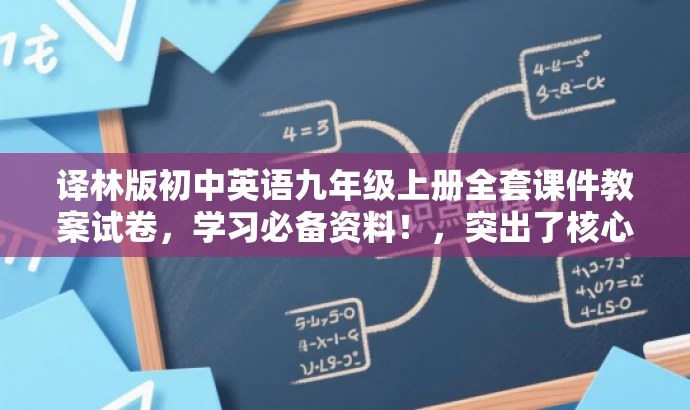 译林版初中英语九年级上册全套课件教案试卷,学习必备资料!,突出了核心价值,强调了目标人群的需求,语言简洁明了,具有吸引力。 译林版初中英语九年级上册全套课件教案试卷,学习必备资料!,突出了核心价值,强调了目标人群的需求,语言简洁明了,具有吸引力。