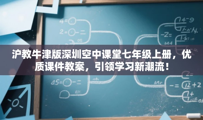 沪教牛津版深圳空中课堂七年级上册,优质课件教案,引领学习新潮流! 沪教牛津版深圳空中课堂七年级上册,优质课件教案,引领学习新潮流!