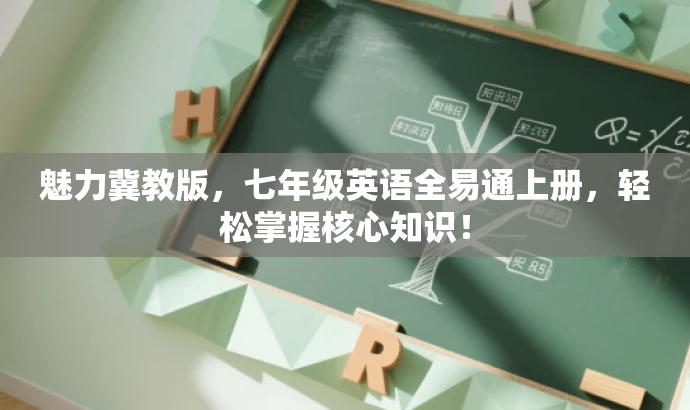 魅力冀教版,七年级英语全易通上册,轻松掌握核心知识! 魅力冀教版,七年级英语全易通上册,轻松掌握核心知识!