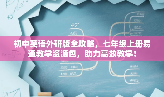 初中英语外研版全攻略,七年级上册易通教学资源包,助力高效教学! 初中英语外研版全攻略,七年级上册易通教学资源包,助力高效教学!