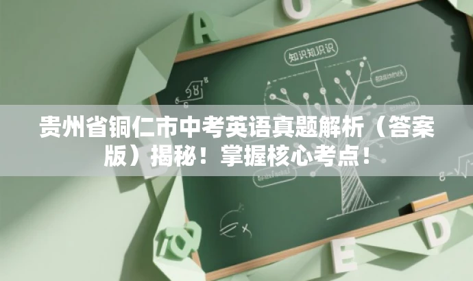 贵州省铜仁市中考英语真题解析(答案版)揭秘!掌握核心考点! 贵州省铜仁市中考英语真题解析(答案版)揭秘!掌握核心考点!