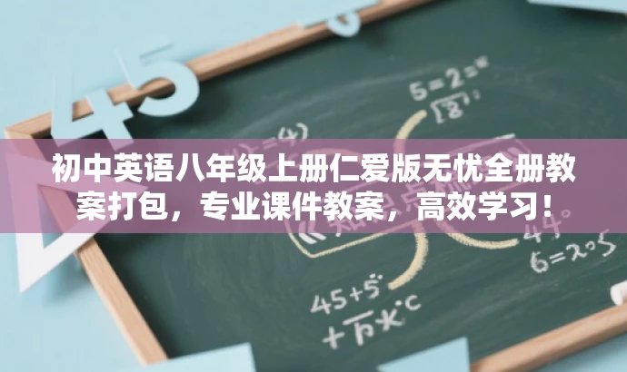 初中英语八年级上册仁爱版无忧全册教案打包,专业课件教案,高效学习! 初中英语八年级上册仁爱版无忧全册教案打包,专业课件教案,高效学习!