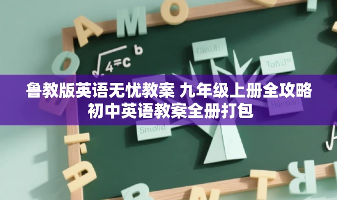 鲁教版英语无忧教案 九年级上册全攻略 初中英语教案全册打包 鲁教版英语无忧教案 九年级上册全攻略 初中英语教案全册打包