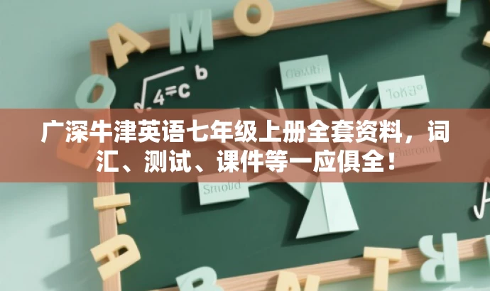 广深牛津英语七年级上册全套资料,词汇、测试、课件等一应俱全! 广深牛津英语七年级上册全套资料,词汇、测试、课件等一应俱全!