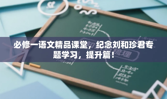 必修一语文精品课堂,纪念刘和珍君专题学习,提升篇! 必修一语文精品课堂,纪念刘和珍君专题学习,提升篇!