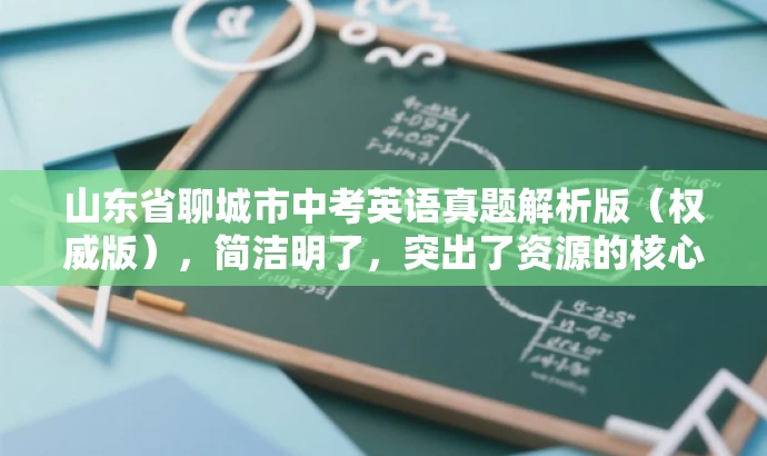 山东省聊城市中考英语真题解析版(权威版),简洁明了,突出了资源的核心价值(中考英语真题解析版),并具有一定的营销效果,可以吸引目标人群的关注。 山东省聊城市中考英语真题解析版(权威版),简洁明了,突出了资源的核心价值(中考英语真题解析版),并具有一定的营销效果,可以吸引目标人群的关注。