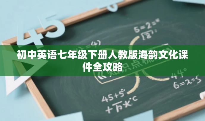 初中英语七年级下册人教版海韵文化课件全攻略 初中英语七年级下册人教版海韵文化课件全攻略