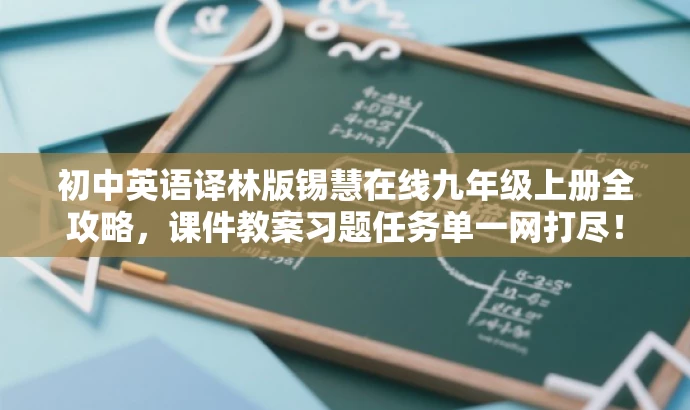 初中英语译林版锡慧在线九年级上册全攻略,课件教案习题任务单一网打尽! 初中英语译林版锡慧在线九年级上册全攻略,课件教案习题任务单一网打尽!